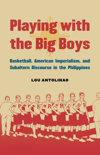 Playing with the Big Boys: Basketball, American Imperialism, and Subaltern Discourse in the Philippines