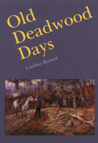 Title: Old Deadwood Days, Author: Estelline Bennett