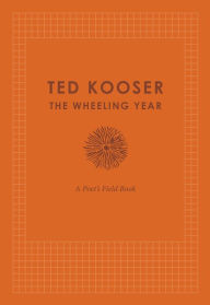 Title: The Wheeling Year: A Poet's Field Book, Author: Ted Kooser