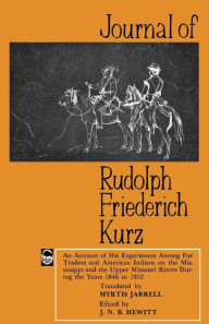 Title: Journal of Rudolph Friederich Kurz: An Account of His Experiences among Fur Traders and American Indians on the Mississippi and the Upper Mississippi Rivers during the Years 1846 to 1852, Author: Rudolph Friederich Kurz