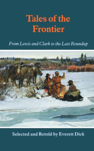 Title: Tales of the Frontier: From Lewis and Clark to the Last Roundup, Author: Everett Dick