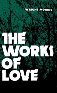Title: The Works of Love, Author: Wright Morris