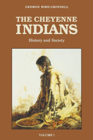Title: The Cheyenne Indians, Volume 1: History and Society, Author: George Bird Grinnell