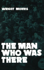 Title: The Man Who Was There, Author: Wright Morris