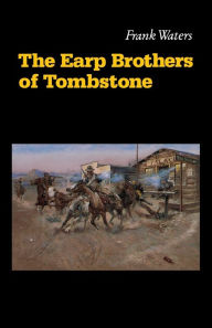 Title: The Earp Brothers of Tombstone: The Story of Mrs. Virgil Earp, Author: Frank Waters