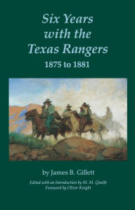 Title: Six Years with the Texas Rangers, 1875 to 1881, Author: James B. Gillett