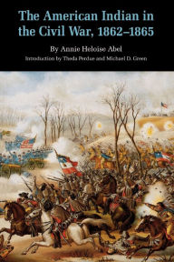Title: The American Indian in the Civil War, 1862-1865, Author: Annie Heloise Abel