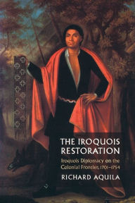 Title: The Iroquois Restoration: Iroquois Diplomacy on the Colonial Frontier, 1701-1754, Author: Richard Aquila