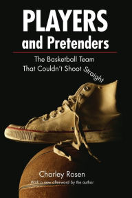 Title: Players and Pretenders: The Basketball Team That Couldn't Shoot Straight, Author: Charley Rosen
