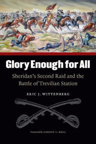 Title: Glory Enough for All: Sheridan's Second Raid and the Battle of Trevilian Station, Author: Eric J. Wittenberg