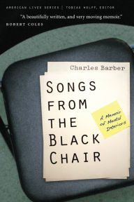 Title: Songs from the Black Chair: A Memoir of Mental Interiors, Author: Charles Barber