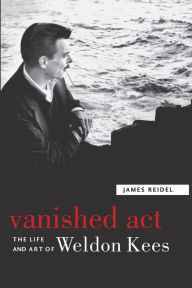 Title: Vanished Act: The Life and Art of Weldon Kees, Author: James Reidel