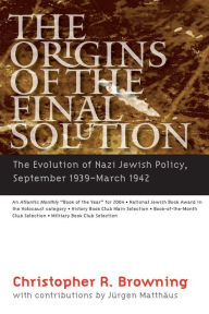 Title: The Origins of the Final Solution: The Evolution of Nazi Jewish Policy, September 1939-March 1942 / Edition 1, Author: Christopher R. Browning