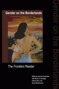 Title: Gender on the Borderlands: The Frontiers Reader / Edition 1, Author: Antonia Castaneda