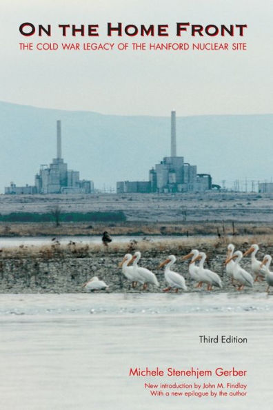 On the Home Front: The Cold War Legacy of the Hanford Nuclear Site, Third Edition / Edition 3