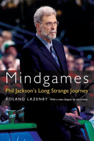 Title: Mindgames: Phil Jackson's Long Strange Journey, Author: Roland Lazenby