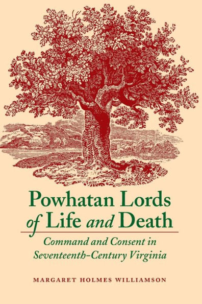 Powhatan Lords of Life and Death: Command and Consent in Seventeenth-Century Virginia