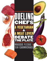 Title: Dueling Chefs: A Vegetarian and a Meat Lover Debate the Plate, Author: Sean Carmichael