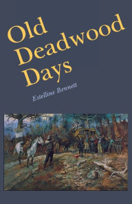 Title: Old Deadwood Days, Author: Estelline Bennett