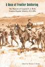 A Dose of Frontier Soldiering: The Memoirs of Corporal E. A. Bode, Frontier Regular Infantry, 1877-1882