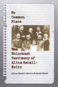 Title: No Common Place: The Holocaust Testimony of Alina Bacall-Zwirn / Edition 1, Author: Alina Bacall-Zwirn