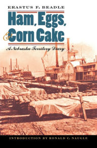 Title: Ham, Eggs, and Corn Cake: A Nebraska Territory Diary, Author: Erastus F. Beadle