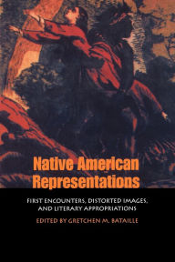 Title: Native American Representations: First Encounters, Distorted Images, and Literary Appropriations, Author: Gretchen M. Bataille