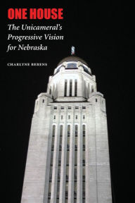 Title: One House: The Unicameral's Progressive Vision for Nebraska, Author: Charlyne Berens