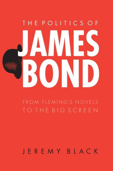 the Politics of James Bond: From Fleming's Novels to Big Screen