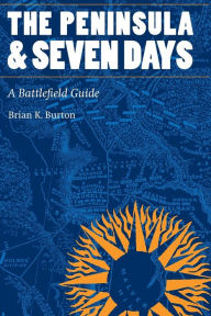 Title: The Peninsula and Seven Days: A Battlefield Guide, Author: Brian K. Burton