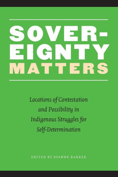 Sovereignty Matters: Locations of Contestation and Possibility in Indigenous Struggles for Self-Determination / Edition 1