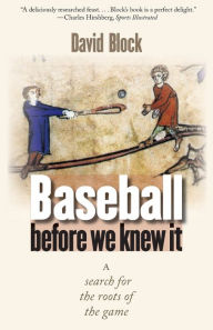 Title: Baseball before We Knew It: A Search for the Roots of the Game / Edition 1, Author: David Block