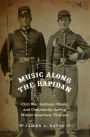 Music Along the Rapidan: Civil War Soldiers, Music, and Community during Winter Quarters, Virginia