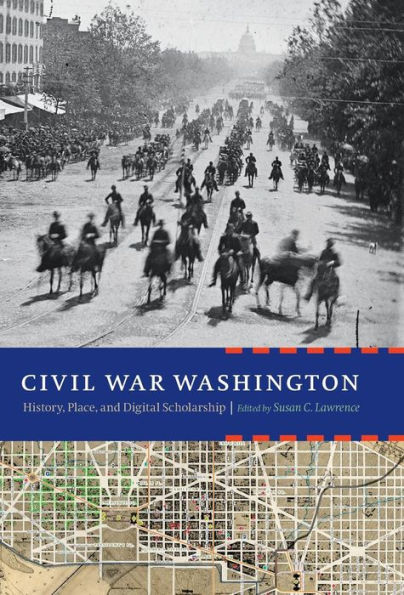 Civil War Washington: History, Place, and Digital Scholarship