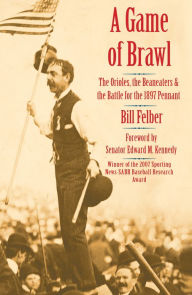 Title: A Game of Brawl: The Orioles, the Beaneaters, and the Battle for the 1897 Pennant, Author: Bill Felber