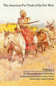 Title: The American Fur Trade of the Far West, Volume 1, Author: Hiram Martin Chittenden