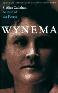 Title: Wynema: A Child of the Forest / Edition 1, Author: S. Alice Callahan