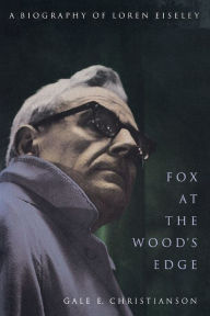 Title: Fox at the Wood's Edge: A Biography of Loren Eiseley, Author: Gale E. Christianson