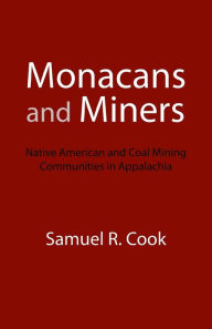 Title: Monacans and Miners: Native American and Coal Mining Communities in Appalachia, Author: Samuel R. Cook