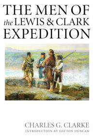 Title: The Men of the Lewis and Clark Expedition: A Biographical Roster of the Fifty-one Members and a Composite Diary of Their Activities from All Known Sources, Author: Charles G. Clarke