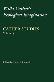 Title: Cather Studies, Volume 5: Willa Cather's Ecological Imagination, Author: Cather Studies