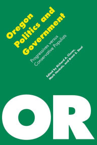Title: Oregon Politics and Government: Progressives versus Conservative Populists / Edition 1, Author: Brent S. Steel