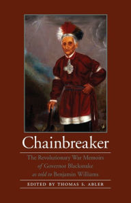 Title: Chainbreaker: The Revolutionary War Memoirs of Governor Blacksnake as told to Benjamin Williams, Author: Chainbreaker