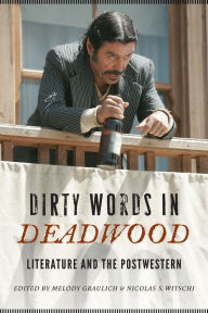 Title: Dirty Words in Deadwood: Literature and the Postwestern, Author: Melody Graulich