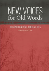 Title: New Voices for Old Words: Algonquian Oral Literatures, Author: David J. Costa