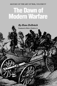 Title: The Dawn of Modern Warfare: History of the Art of War, Volume IV / Edition 1, Author: Hans Delbruck