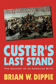 Title: Custer's Last Stand: The Anatomy of an American Myth, Author: Brian W. Dippie