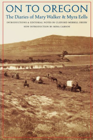 Title: On to Oregon: The Diaries of Mary Walker and Myra Eells, Author: Clifford Merrill Drury