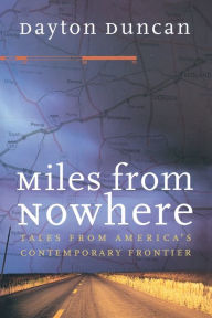 Title: Miles from Nowhere: Tales from America's Contemporary Frontier, Author: Dayton Duncan