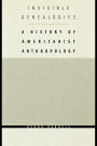 Invisible Genealogies: A History of Americanist Anthropology / Edition 1